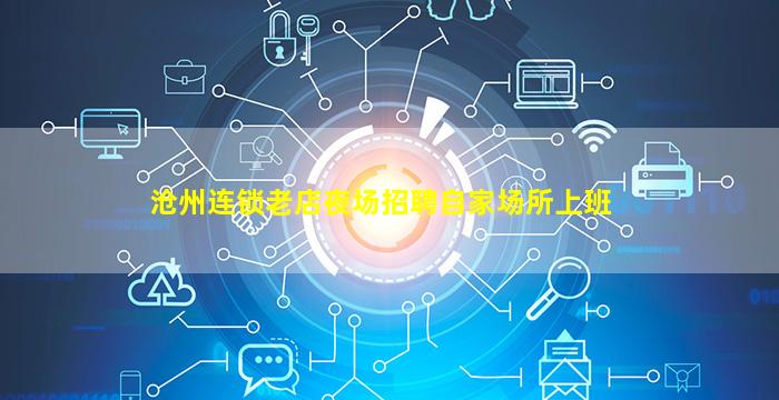 沧州连锁老店夜场招聘自家场所上班